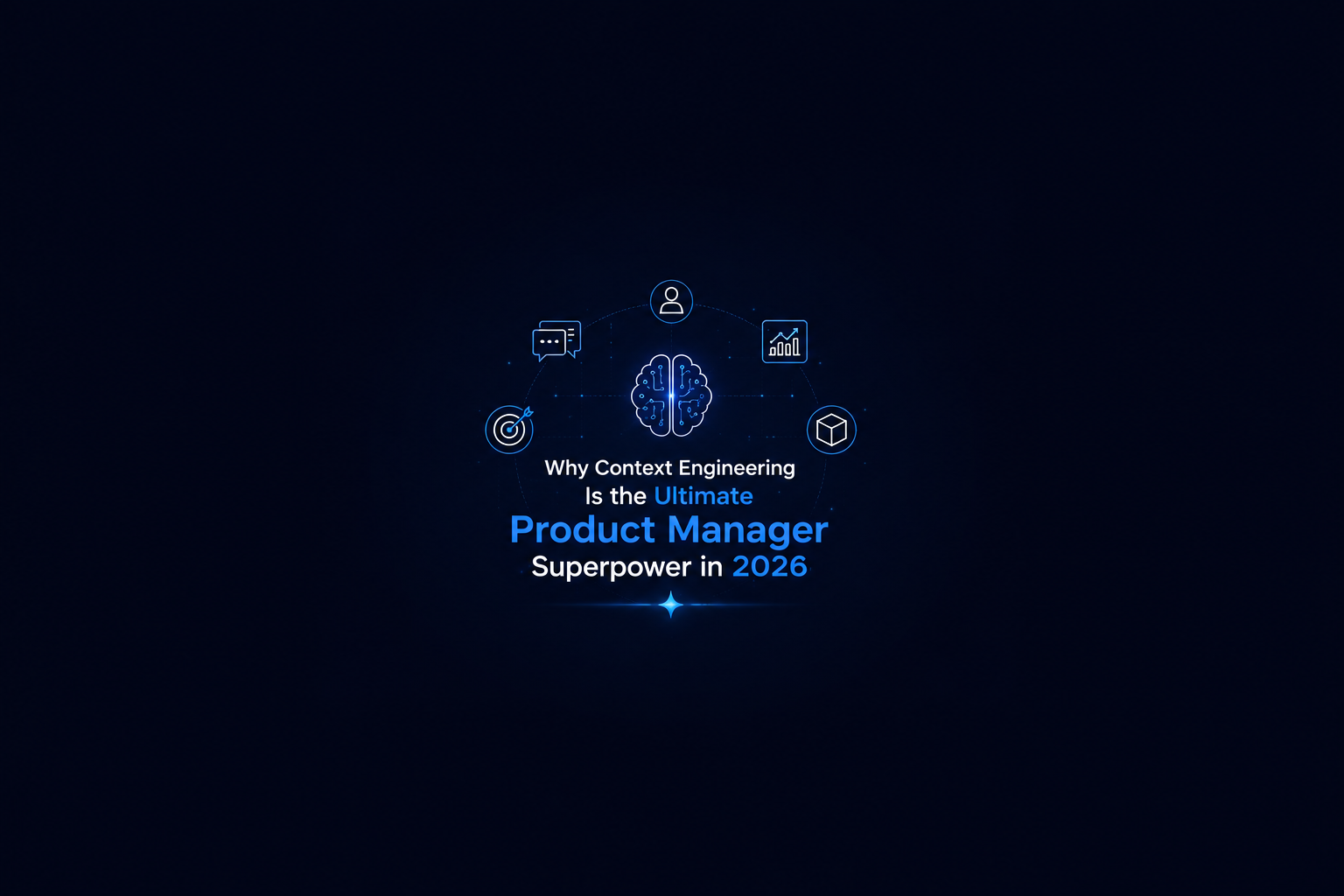 Why Context Engineering Is the Ultimate Product Manager Superpower in 2026?